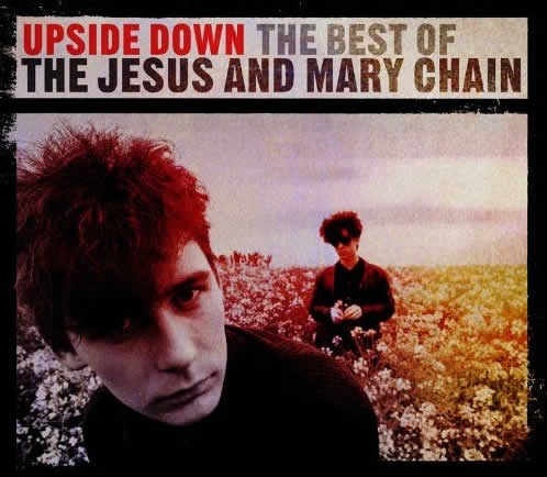 Upside Down - The Best of The Jesus & Mary Chain Upside Down - The Best of The Jesus & Mary Chain
